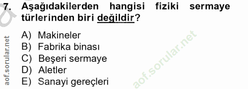 7. soru: Aşağıdakilerden hangisi fiziki sermaye türlerinden biri değildir? A) Makineler B) Fabrika binası C) Beşeri sermaye D)…