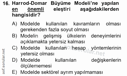 16. soru: Harrod-Domar Büyüme Modeli'ne yapılan en önemli elestiri aşağıdakilerden hangisidir? A) Modelde kullanılan kavramları…