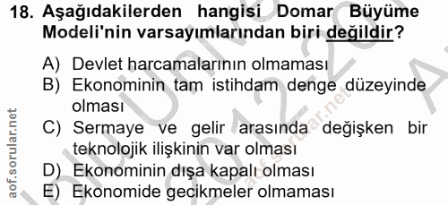 18. soru: Aşağıdakilerden hangisi Domar Büyüme Modeli'nin varsayımlarından biri değildir? A) Devlet harcamalarının olmaması B)…