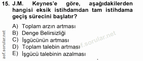 15. soru: J.M. Keynes'e göre, aşağıdakilerden hangisi eksik istihdamdan tam istihdama geçiş sürecini başlatır? A) Toplam arzın…