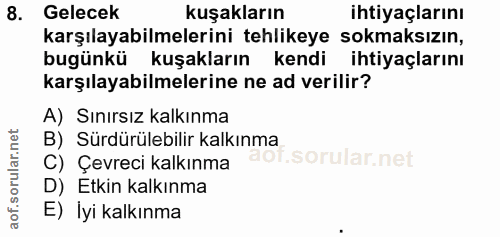 8. soru: Gelecek kuşakların ihtiyaçlarını karşılayabilmelerini tehlikeye sokmaksızın, bugünkü kuşakların kendi ihtiyaçlarını k…