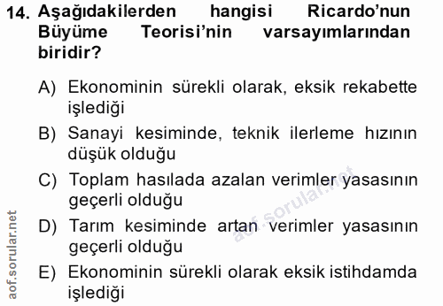 14. soru: Aşağıdakilerden hangisi Ricardo'nun Büyüme Teorisi'nin varsayımlarından biridir? A) Ekonominin sürekli olarak, eksik…