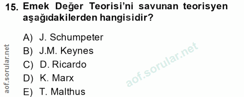 15. soru: Emek Değer Teorisi'ni savunan teorisyen aşağıdakilerden hangisidir? A) J. Schumpeter B) J.M. Keynes C) D. Ricardo D)…