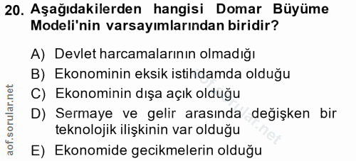 20. soru: Aşağıdakilerden hangisi Domar Büyüme Modeli'nin varsayımlarından biridir? A) Devlet harcamalarının olmadığı B) Ekonom…