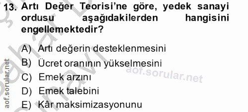 13. soru: Artı Değer Teorisi'ne göre, yedek sanayi ordusu aşağıdakilerden hangisini engellemektedir? A) Artı değerin desteklenm…