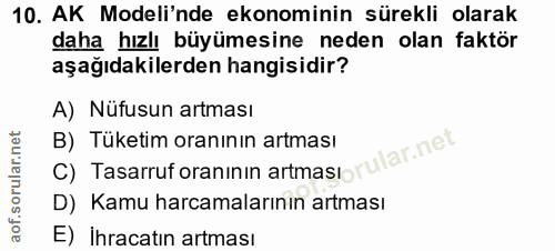 10. soru: AK Modeli'nde ekonominin sürekli olarak daha hızlı büyümesine neden olan faktör aşağıdakilerden hangisidir? A) Nüfusu…