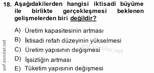 18. soru: Aşağıdakilerden hangisi iktisadi büyüme ile birlikte gerçekleşmesi beklenen gelişmelerden biri değildir? A) Üretim ka…