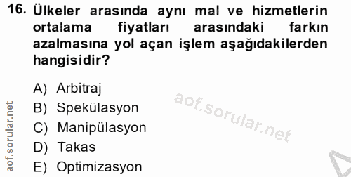 16. soru: Ülkeler arasında aynı mal ve hizmetlerin ortalama fiyatları arasındaki farkın azalmasına yol açan işlem aşağıdakilerd…