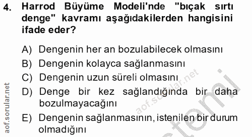4. soru: Harrod Büyüme Modeli'nde "bıçak sırtı denge" kavramı aşağıdakilerden hangisini ifade eder? A) Dengenin her an bozulab…