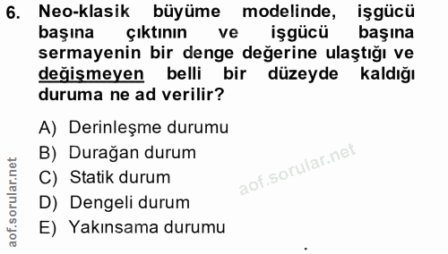 6. soru: Neo-klasik büyüme modelinde, işgücü başına çıktının ve işgücü başına sermayenin bir denge değerine ulaştığı ve değişm…