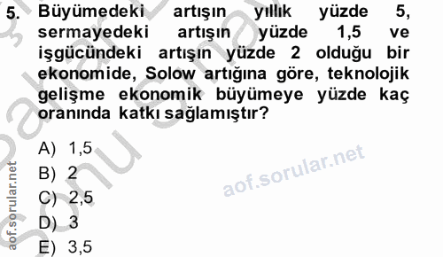 5. soru: Büyümedeki artışın yıllık yüzde sermayedeki artışın yüzde 1,5 ve işgücündeki artışın yüzde 2 olduğu bir ekonomide, So…