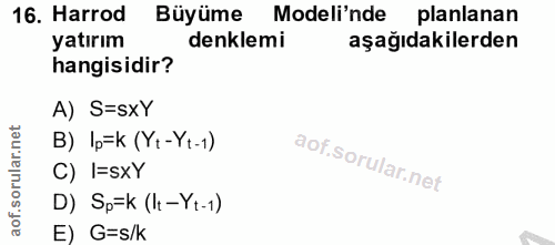16. soru: Harrod Büyüme Modeli'nde planlanan yatırım denklemi aşağıdakilerden hangisidir? A) S=SXY B) Ip=k (Yı -Y1-1) C) I=SXY…
