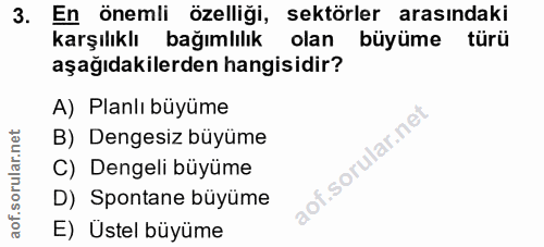3. soru: En önemli özelliği, sektörler arasındaki karşılıklı bağımlılık olan büyüme türü aşağıdakilerden hangisidir? A) Planlı…