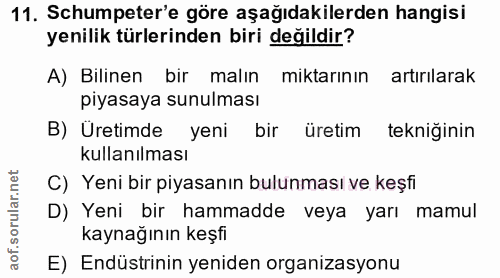 11. soru: Schumpeter'e göre aşağıdakilerden hangisi yenilik türlerinden biri değildir? A) Bilinen bir malın miktarının artırıla…
