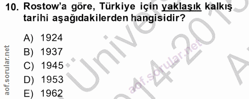 10. soru: Rostow'a göre, Türkiye için yaklaşık kalkış tarihi aşağıdakilerden hangisidir? A) 1924 B) 1937 C) 1945 • D) 1953 E) 1962
