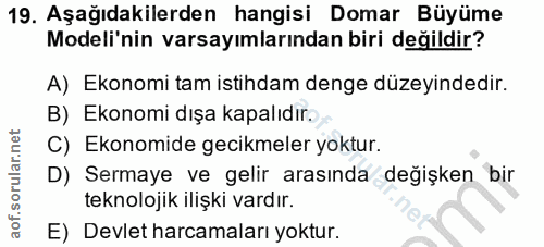 19. soru: Aşağıdakilerden hangisi Domar Büyüme Modeli'nin varsayımlarından biri değildir? A) Ekonomi tam istihdam denge düzeyin…
