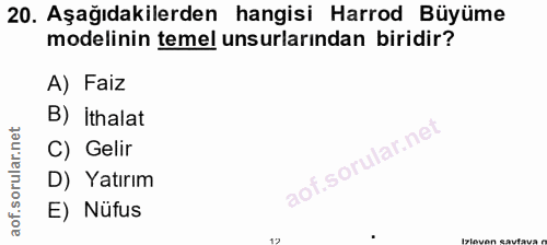 20. soru: Aşağıdakilerden hangisi Harrod Büyüme modelinin temel unsurlarından biridir? A) Faiz B) ithalat C) Gelir D) Yatırım E…