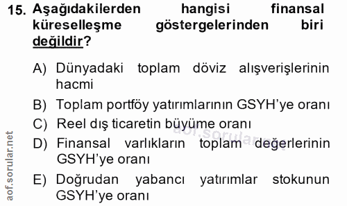 15. soru: Aşağıdakilerden hangisi finansal küreselleşme göstergelerinden biri değildir? A) Dünyadaki toplam döviz alışverişleri…