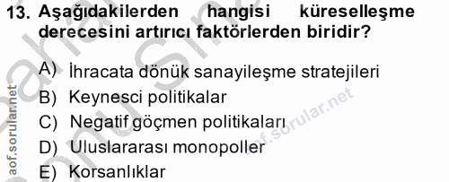 13. soru: Aşağıdakilerden hangisi küreselleşme derecesini artırıcı faktörlerden biridir? A) Ihracata dönük sanayileşme strateji…