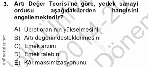 3. soru: Artı Değer Teorisi'ne göre, yedek sanayi ordusu aşağıdakilerden hangisini engellemektedir? A) Ücret oranının yükselme…