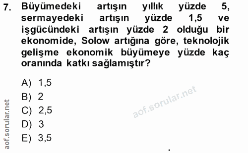 7. soru: Büyümedeki artışın yıllık yüzde 5, sermayedeki artişın yüzde 1,5 ve işgücündeki artışın yüzde 2 olduğu bir ekonomide,…