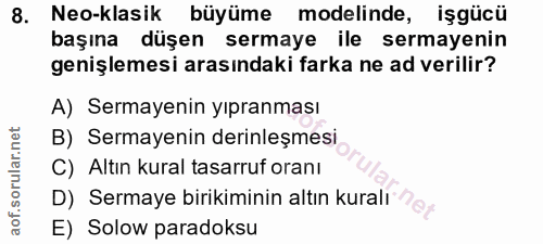 8. soru: Neo-klasik büyüme modelinde, işgücü başına düşen sermaye ile sermayenin genişlemesi arasındaki farka ne ad verilir? A…