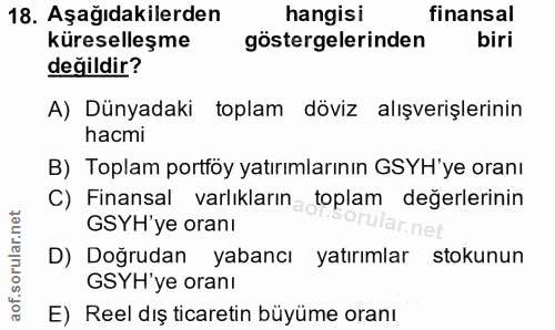 18. soru: Aşağıdakilerden hangisi finansal küreselleşme göstergelerinden biri değildir? A) Dünyadaki toplam döviz alışverişleri…