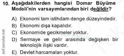 10. soru: Aşağıdakilerden hangisi Domar Büyüme Modeli'nin varsayımlarından biri değildir? A) Ekonomi tam istihdam denge düzeyin…