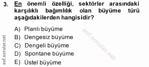 3. soru: En önemli özelliği, sektörler arasındaki karşılıklı bağımlılık olan büyüme türü aşağıdakilerden hangisidir? A) Planlı…