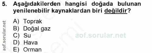 5. soru: Aşağıdakilerden hangisi doğada bulunan yenilenebilir kaynaklardan biri değildir? A) Toprak B) Doğal gaz C) Su D) Hava…