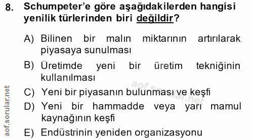 8. soru: Schumpeter'e göre aşağıdakilerden hangisi yenilik türlerinden biri değildir? A) Bilinen bir malın miktarının artırıla…
