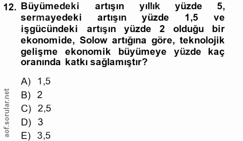 12. soru: Büyümedeki artışın yıllık yüzde 5, sermayedeki artışın yüzde 1,5 ve işgücündeki artışın yüzde 2 olduğu bir ekonomide,…