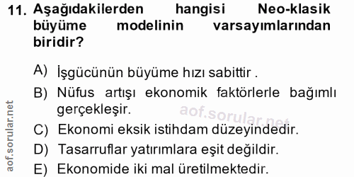 11. soru: Aşağıdakilerden hangisi Neo-klasik büyüme modelinin varsayımlarından biridir? A) İşgücünün büyüme hızı sabittir . B)…