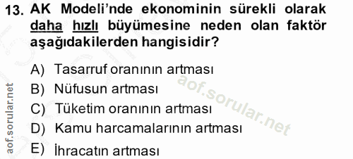 13. soru: AK Modeli'nde ekonominin sürekli olarak daha hızlı büyümesine neden olan faktör aşağıdakilerden hangisidir? A) Tasarr…