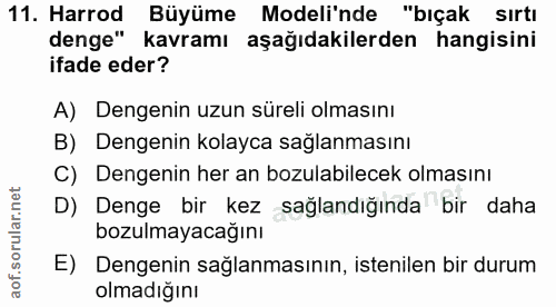 11. soru: Harrod Büyüme Modeli'nde "bıçak sırtı denge" kavramı aşağıdakilerden hangisini ifade eder? A) Dengenin uzun süreli ol…