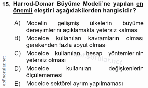 15. soru: Harrod-Domar Büyüme Modeli'ne yapılan en önemli eleştiri aşağıdakilerden hangisidir? A) Modelin gelişmiş ülkelerin bü…