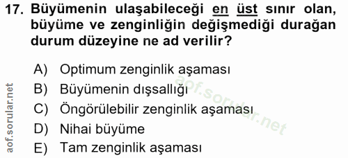 17. soru: Büyümenin ulaşabileceği en üst sınır olan, büyüme ve zenginliğin değişmediği durağan durum düzeyine ne ad verilir? A)…