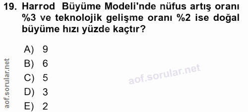 19. soru: Harrod Büyüme Modeli'nde nüfus artış oranı %3 ve teknolojik gelişme oranı %2 ise doğal büyüme hızı yüzde kaçtır? A) 9…