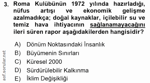3. soru: Roma Kulübünün 1972 yılında hazırladığı, nüfus artışı ve ekonomik| gelişme azalmadıkça; doğal kaynaklar, içilebilir s…