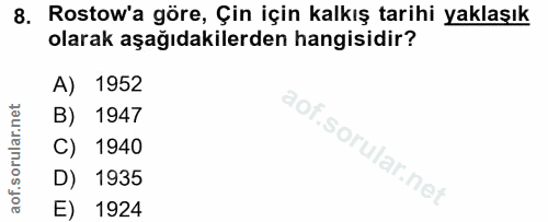 8. soru: Rostow'a göre, Çin için kalkış tarihi yaklaşık olarak aşağıdakilerden hangisidir? A) 1952 B) 1947 aof.sorular.nel C)…