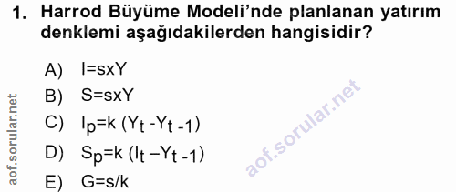 1. soru: Harrod Büyüme Modeli'nde planlanan yatırım denklemi aşağıdakilerden hangisidir? A) I=SXY B) S=sxY C) Ip=k (Yt-Yt-1) D…