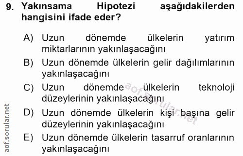 9. soru: Yakınsama Hipotezi aşağıdakilerden hangisini ifade eder? A) Uzun dönemde ülkelerin yatırım miktarlarının yakınlaşacağ…