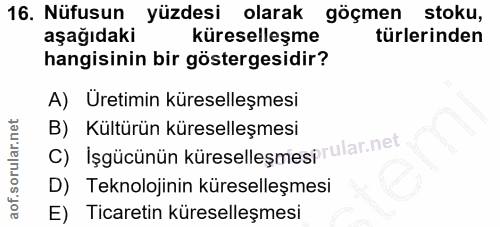 16. soru: Nüfusun yüzdesi olarak göçmen stoku, aşağıdaki küreselleşme türlerinden hangisinin bir göstergesidir? A) Üretimin kür…