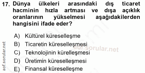 17. soru: Dünya ülkeleri arasindaki dış ticaret hacminin hızla artması ve dışa açıklık oranlarının yükselmesi aşağıdakilerden h…