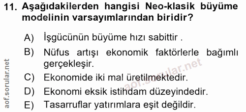11. soru: Aşağıdakilerden hangisi Neo-klasik büyüme modelinin varsayımlarından biridir? A) İşgücünün büyüme hızı sabittir . B)…