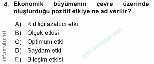 4. soru: Ekonomik büyümenin çevre üzerinde oluşturduğu pozitif etkiye ne ad verilir? A) Kirliliği azaltıcı etki B) Ölçek etkis…