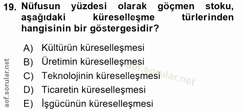 19. soru: Nüfusun yüzdesi olarak göçmen stoku, aşağıdaki küreselleşme türlerinden hangisinin bir göstergesidir? A) Kültürün kür…