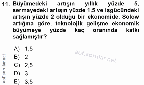 11. soru: Büyümedeki artışın yıllık yüzde 5, sermayedeki artışın yüzde 1,5 ve işgücündeki artışın yüzde 2 olduğu bir ekonomide,…