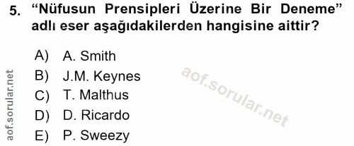 5. soru: "Nüfusun Prensipleri Üzerine Bir Deneme" adlı eser aşağıdakilerden hangisine aittir? A) A. Smith B) J.M. Keynes C) T.…