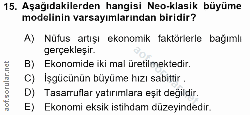 15. soru: Aşağıdakilerden hangisi Neo-klasik büyüme modelinin varsayımlarından biridir? A) Nüfus artışı ekonomik faktörlerle ba…